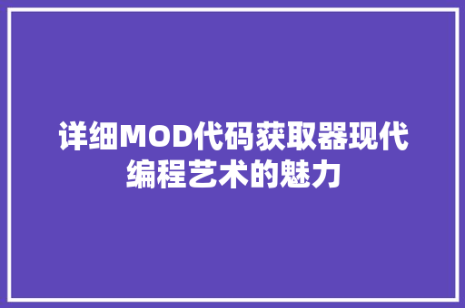 详细MOD代码获取器现代编程艺术的魅力 搜狗优化