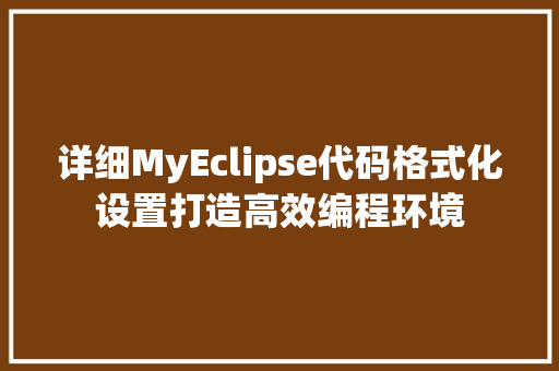 详细MyEclipse代码格式化设置打造高效编程环境