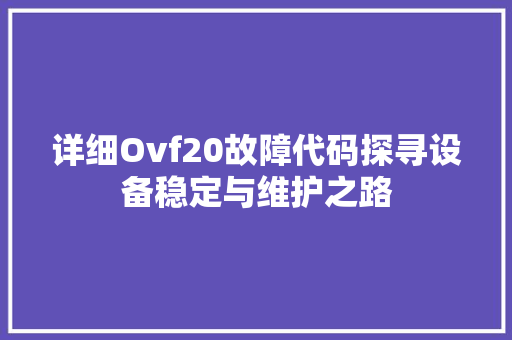 详细Ovf20故障代码探寻设备稳定与维护之路
