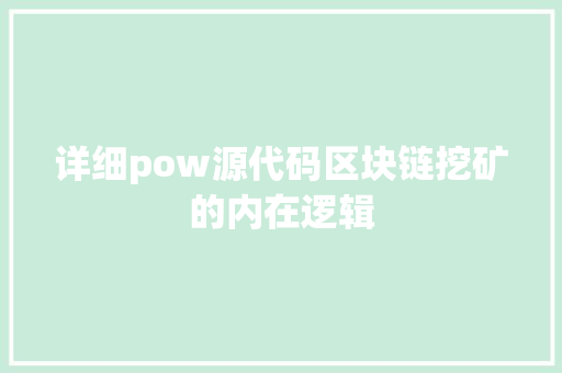 详细pow源代码区块链挖矿的内在逻辑