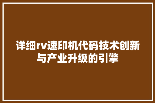 详细rv速印机代码技术创新与产业升级的引擎