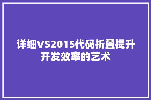 详细VS2015代码折叠提升开发效率的艺术
