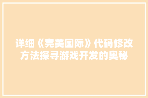 详细《完美国际》代码修改方法探寻游戏开发的奥秘