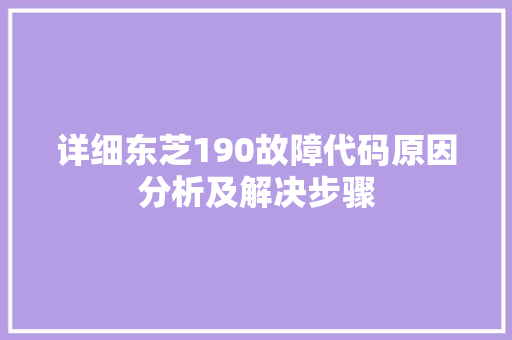 详细东芝190故障代码原因分析及解决步骤