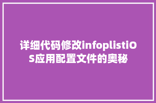 详细代码修改infoplistiOS应用配置文件的奥秘