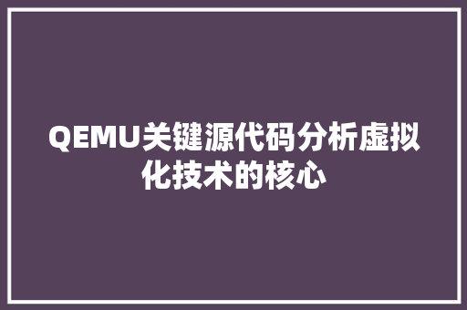 QEMU关键源代码分析虚拟化技术的核心