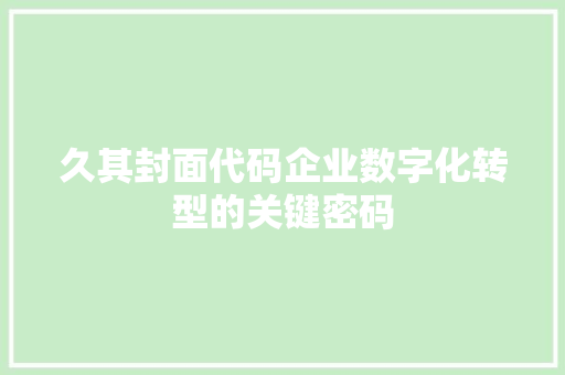 久其封面代码企业数字化转型的关键密码
