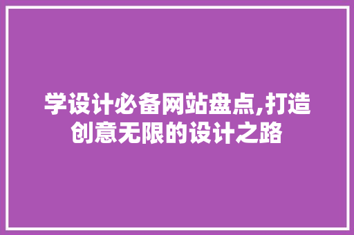 学设计必备网站盘点,打造创意无限的设计之路 学设计必备网站盘点,打造创意无限的设计之路 seo技术
