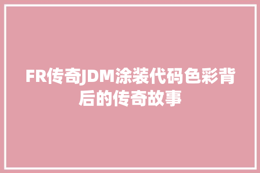 FR传奇JDM涂装代码色彩背后的传奇故事