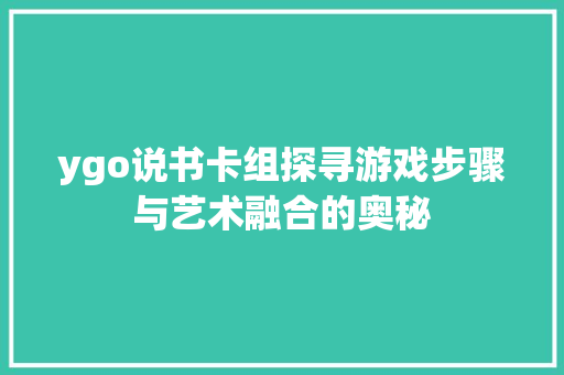 ygo说书卡组探寻游戏步骤与艺术融合的奥秘 百度算法