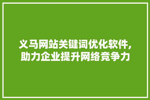 义马网站关键词优化软件,助力企业提升网络竞争力 小程序开发
