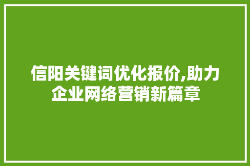 信阳关键词优化报价,助力企业网络营销新篇章 seo技术
