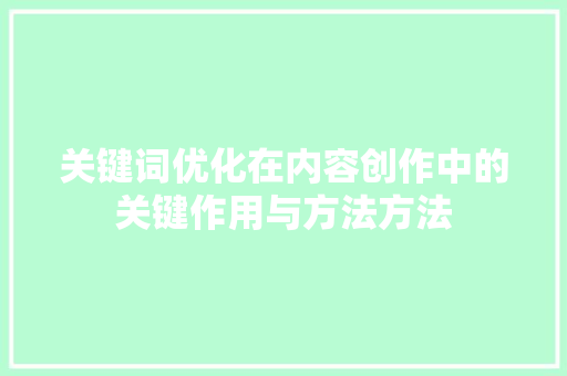 关键词优化在内容创作中的关键作用与方法方法