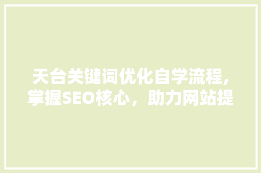 天台关键词优化自学流程,掌握SEO核心，助力网站提升排名 百度算法