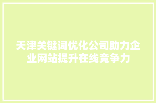 天津关键词优化公司助力企业网站提升在线竞争力 小程序开发