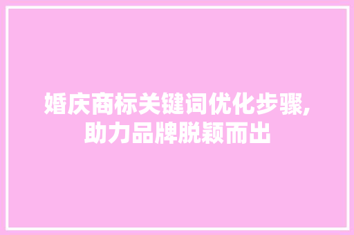 婚庆商标关键词优化步骤,助力品牌脱颖而出 网站开发