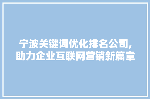 宁波关键词优化排名公司,助力企业互联网营销新篇章 英文谷歌算法