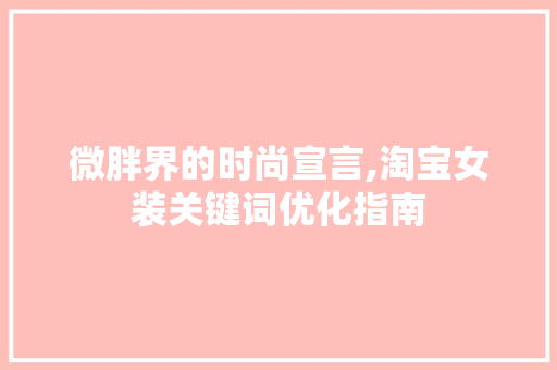 微胖界的时尚宣言,淘宝女装关键词优化指南