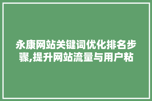 永康网站关键词优化排名步骤,提升网站流量与用户粘性的方法 小程序开发