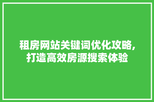 租房网站关键词优化攻略,打造高效房源搜索体验 百度算法
