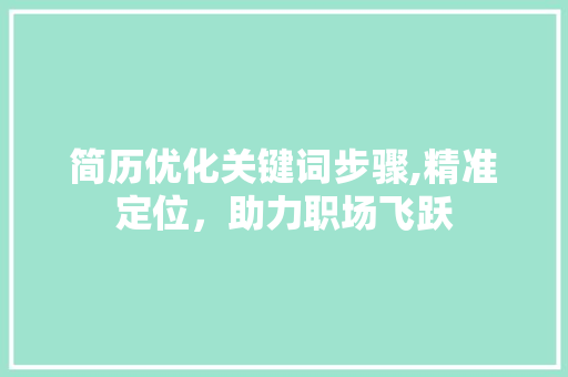 简历优化关键词步骤,精准定位，助力职场飞跃