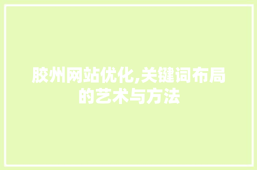 胶州网站优化,关键词布局的艺术与方法