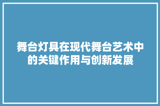 舞台灯具在现代舞台艺术中的关键作用与创新发展