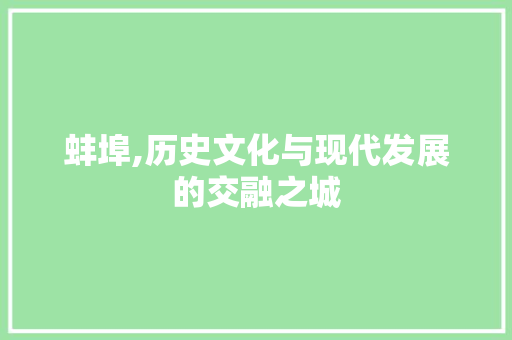 蚌埠,历史文化与现代发展的交融之城