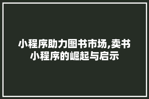 小程序助力图书市场,卖书小程序的崛起与启示 小程序助力图书市场,卖书小程序的崛起与启示 网站优化