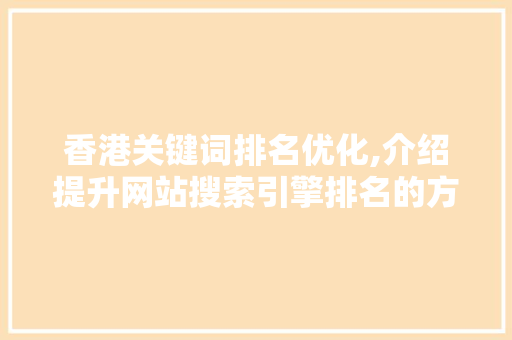 香港关键词排名优化,介绍提升网站搜索引擎排名的方法 英文谷歌算法