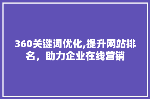 360关键词优化,提升网站排名，助力企业在线营销 seo技术
