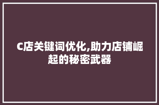 C店关键词优化,助力店铺崛起的秘密武器