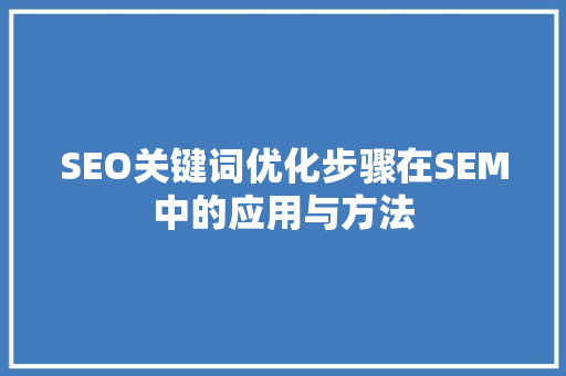 SEO关键词优化步骤在SEM中的应用与方法