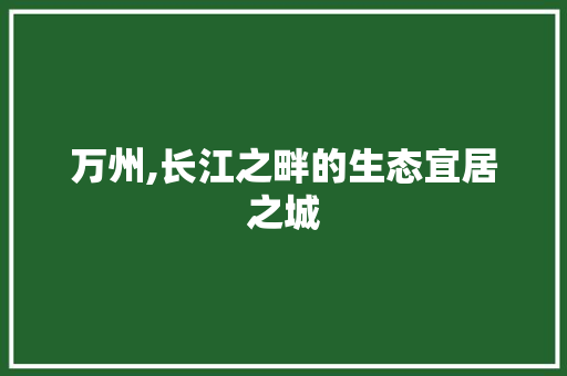 万州,长江之畔的生态宜居之城 网站优化