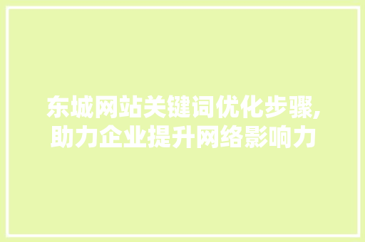 东城网站关键词优化步骤,助力企业提升网络影响力 小程序开发