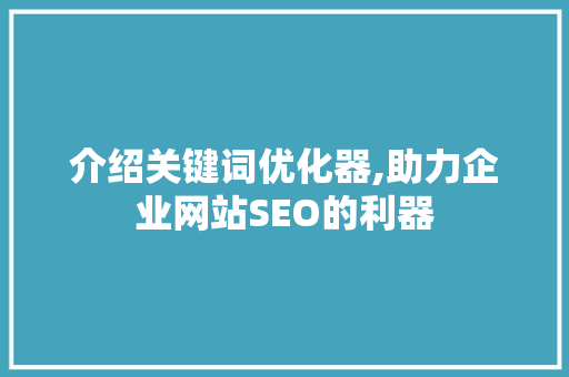 介绍关键词优化器,助力企业网站SEO的利器