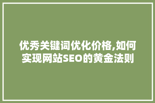 优秀关键词优化价格,如何实现网站SEO的黄金法则
