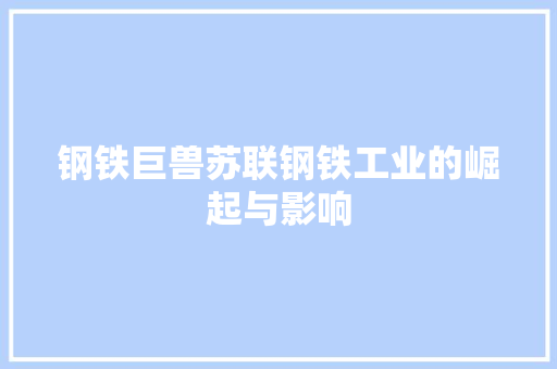 钢铁巨兽苏联钢铁工业的崛起与影响