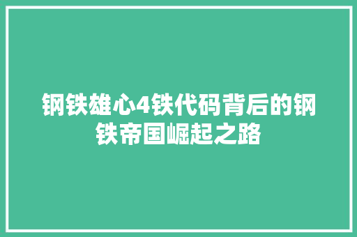 钢铁雄心4铁代码背后的钢铁帝国崛起之路 网站优化
