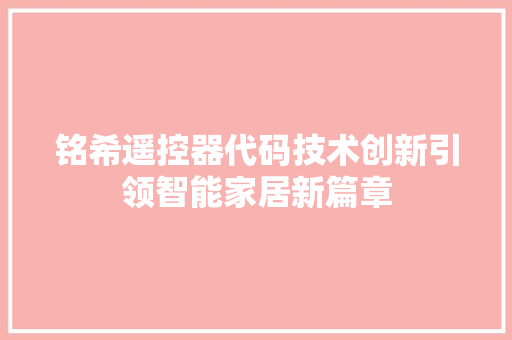 铭希遥控器代码技术创新引领智能家居新篇章