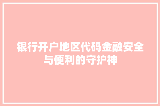 银行开户地区代码金融安全与便利的守护神 网站优化