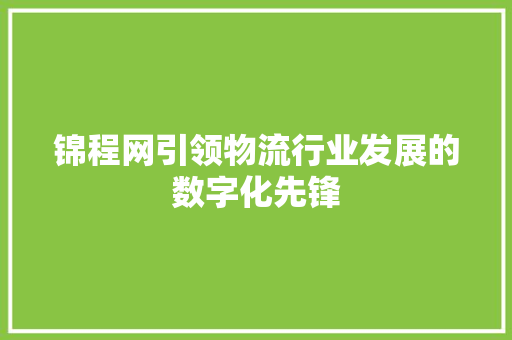 锦程网引领物流行业发展的数字化先锋
