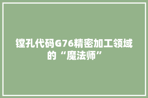 镗孔代码G76精密加工领域的“魔法师”