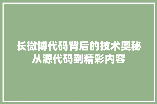 长微博代码背后的技术奥秘从源代码到精彩内容