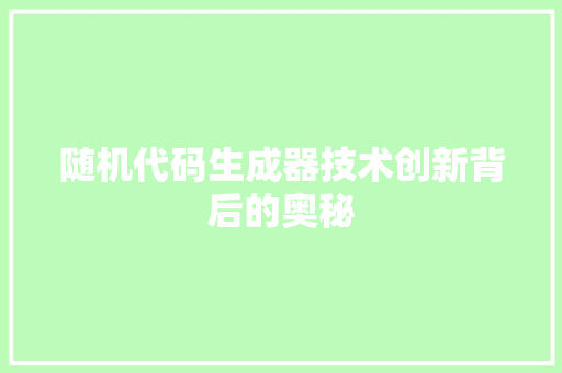 随机代码生成器技术创新背后的奥秘 英文谷歌算法