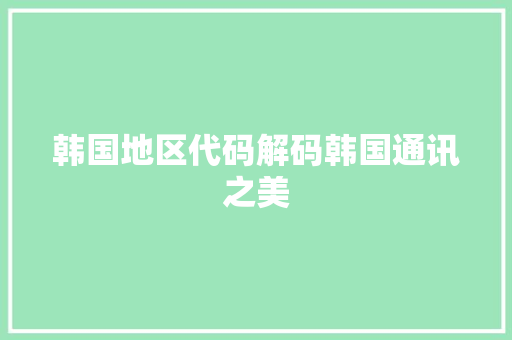 韩国地区代码解码韩国通讯之美 网站优化