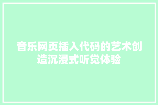 音乐网页插入代码的艺术创造沉浸式听觉体验