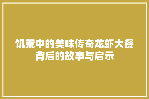 饥荒中的美味传奇龙虾大餐背后的故事与启示