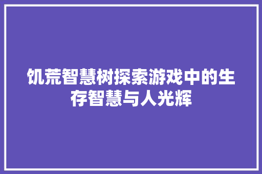 饥荒智慧树探索游戏中的生存智慧与人光辉