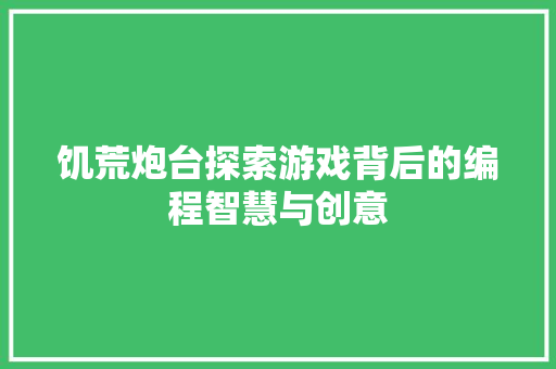 饥荒炮台探索游戏背后的编程智慧与创意 头条优化